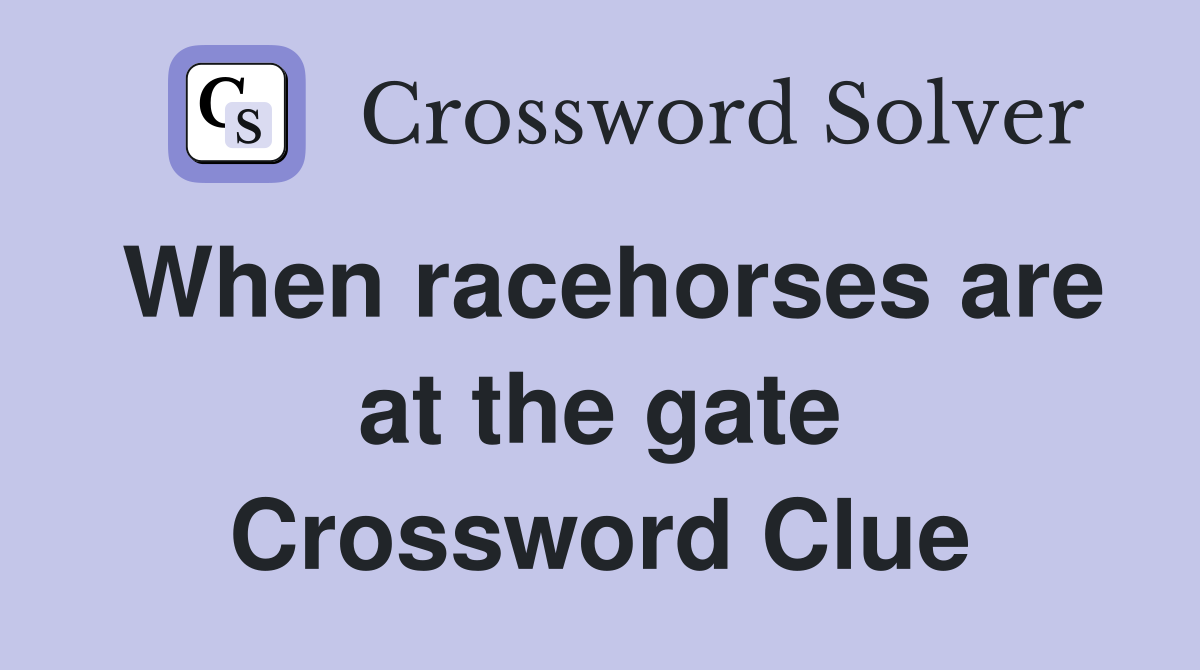 When racehorses are at the gate Crossword Clue