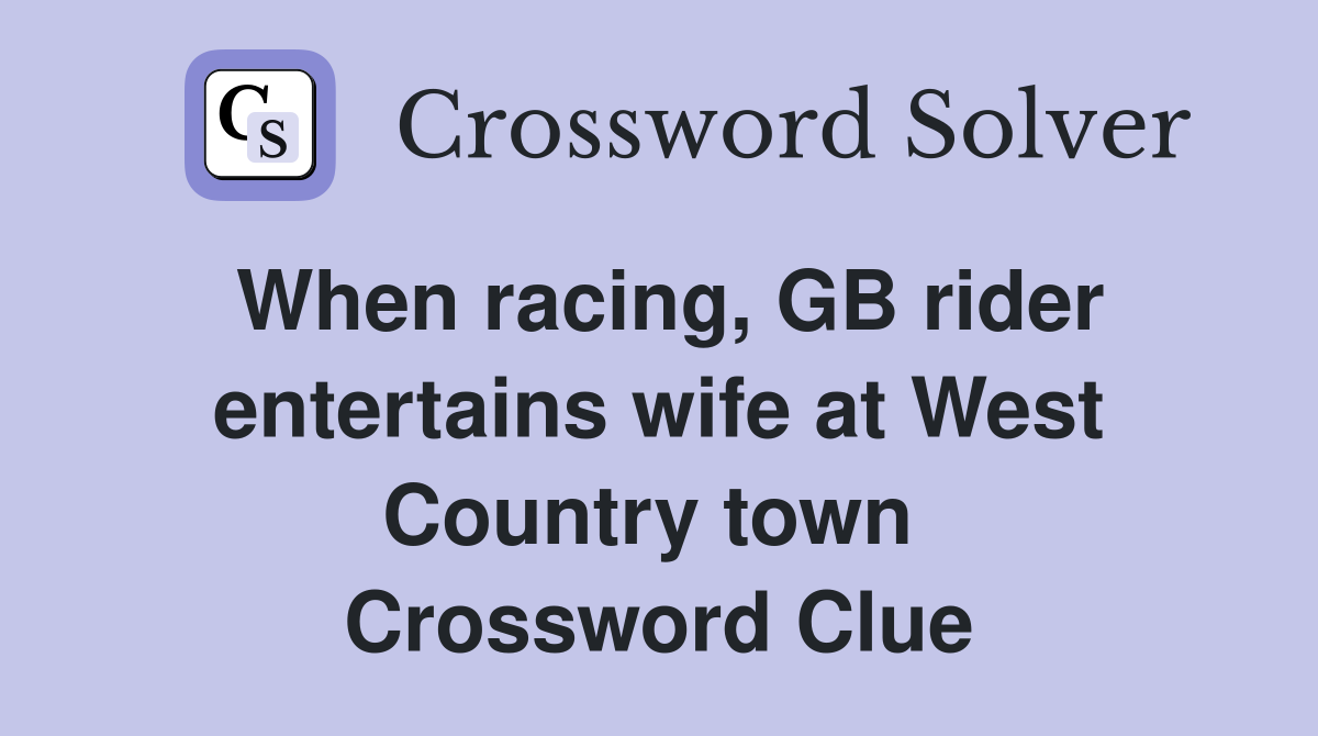 When racing, GB rider entertains wife at West Country town  Crossword Clue