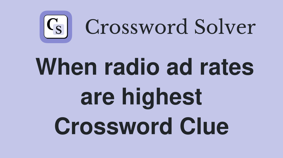 When radio ad rates are highest Crossword Clue