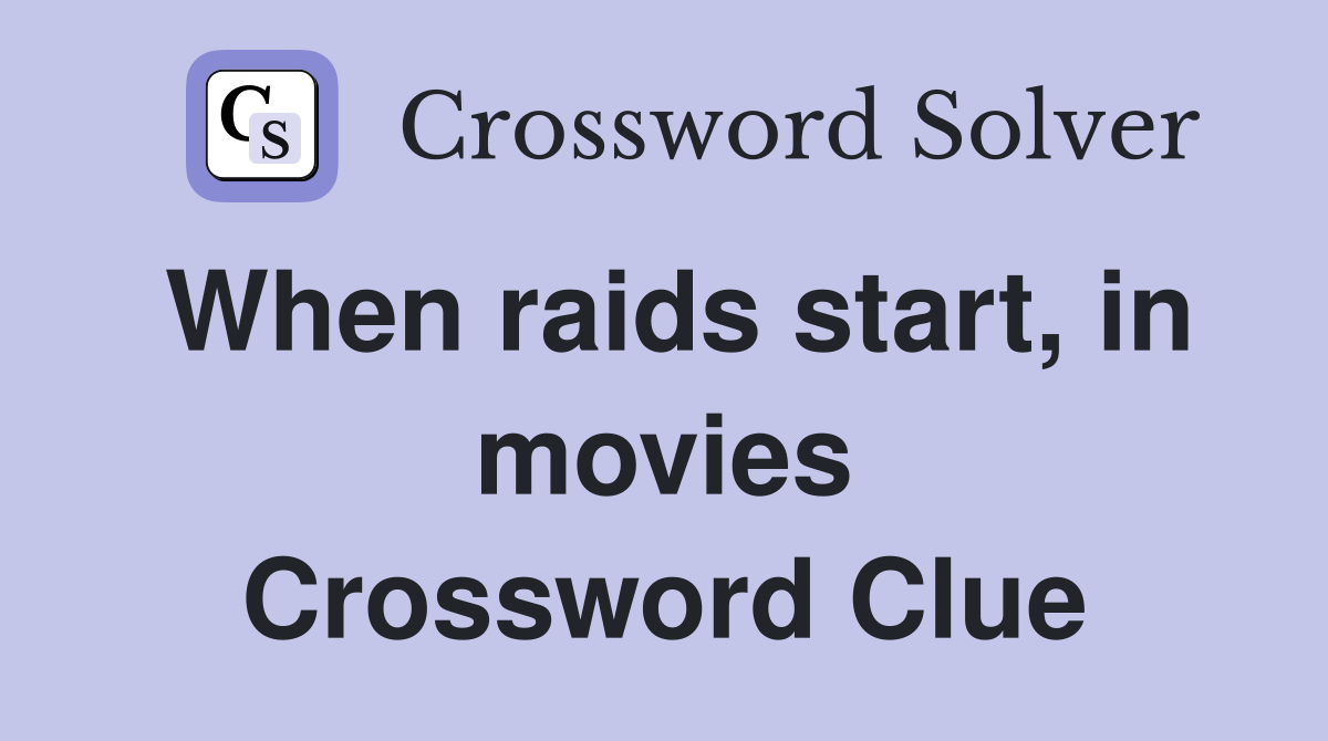 When raids start, in movies Crossword Clue