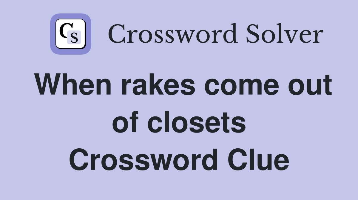 When rakes come out of closets Crossword Clue