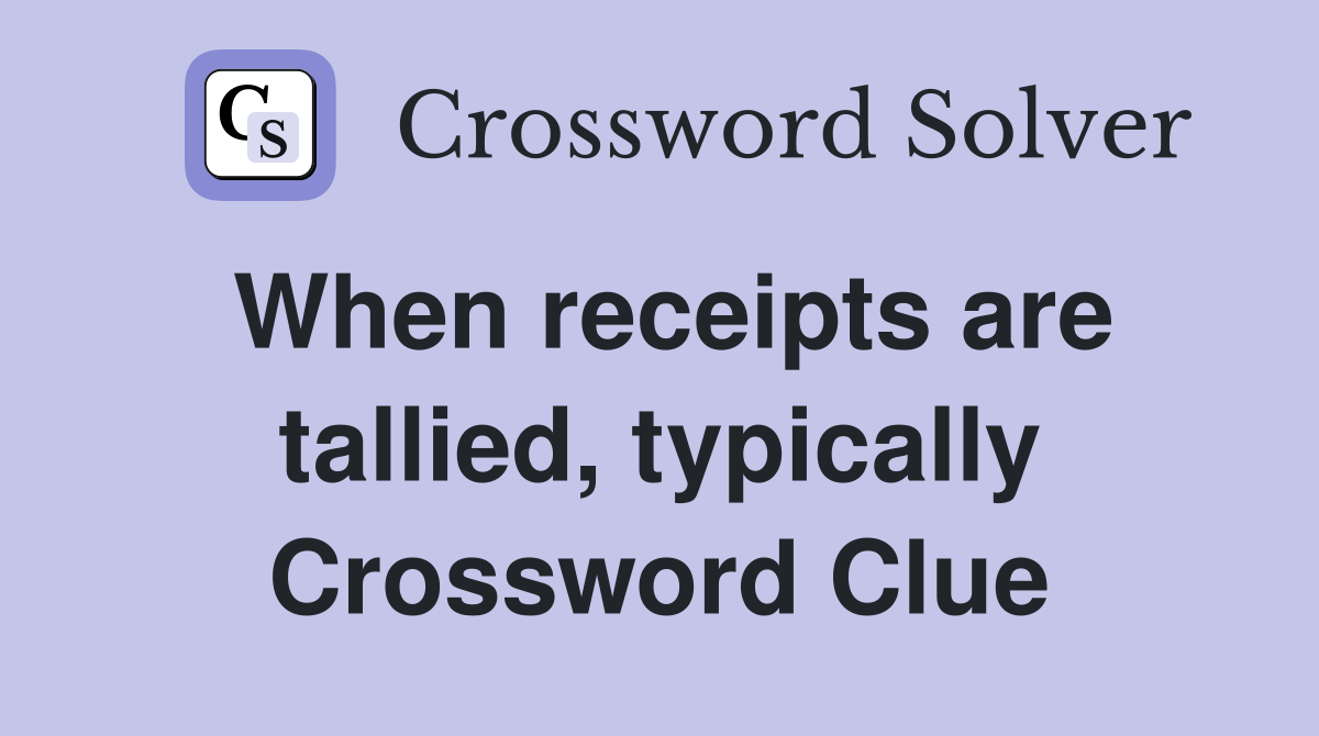 When receipts are tallied, typically Crossword Clue