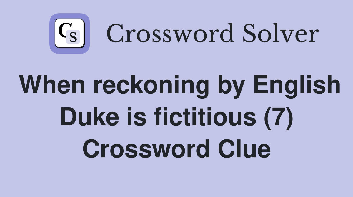 When reckoning by English Duke is fictitious (7) Crossword Clue