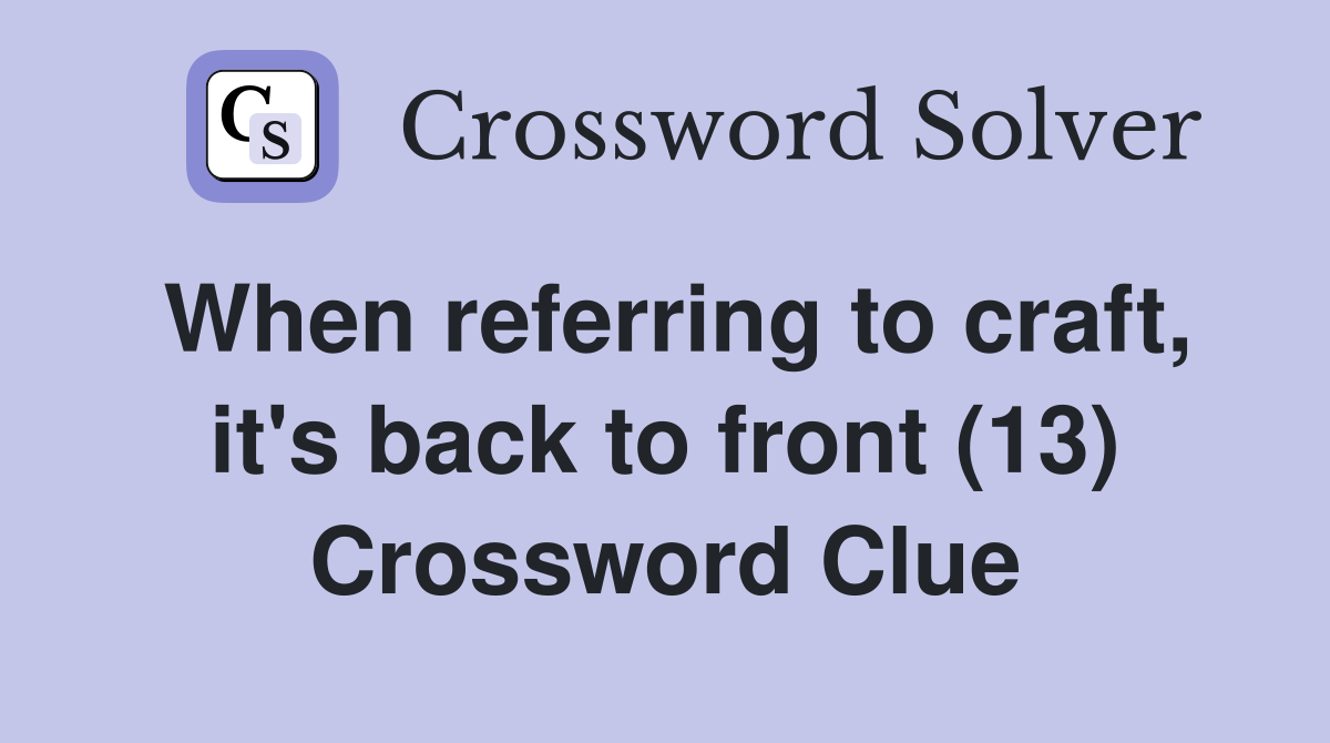 When referring to craft, it's back to front (13) Crossword Clue