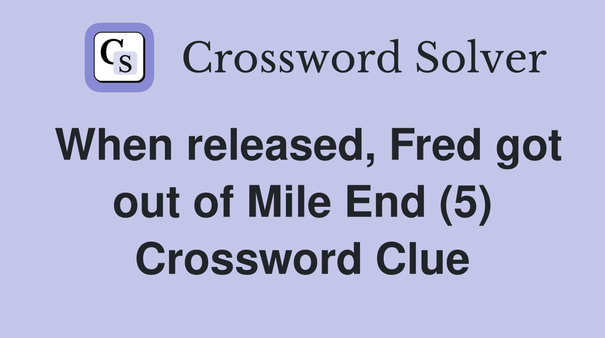 When released, Fred got out of Mile End (5) Crossword Clue