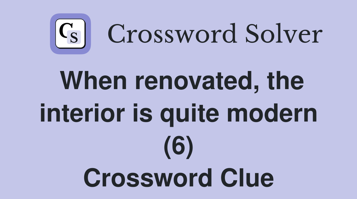 When renovated, the interior is quite modern (6) Crossword Clue