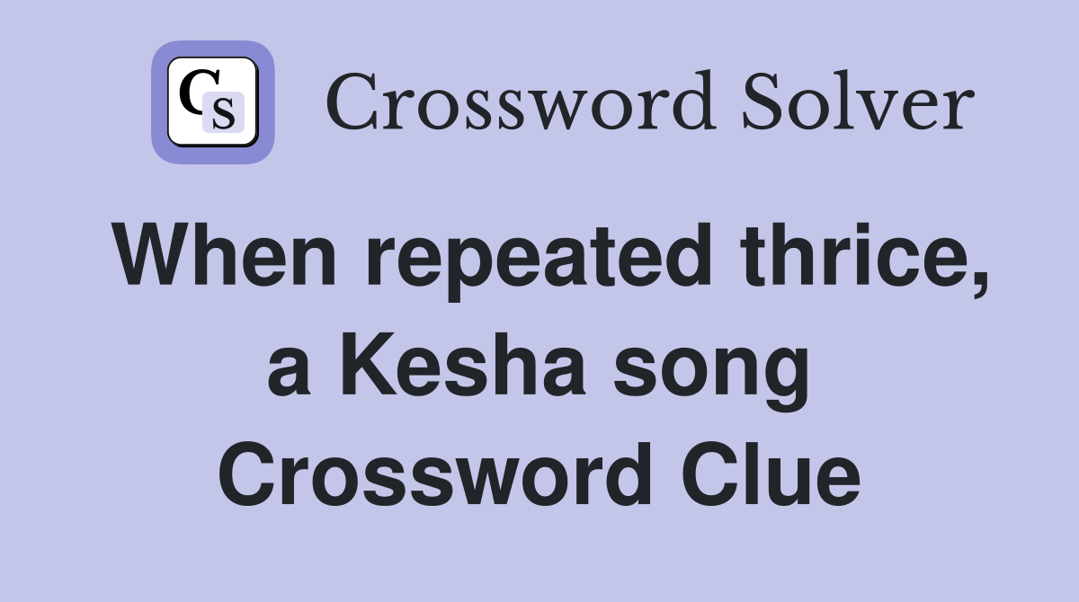 When repeated thrice, a Kesha song Crossword Clue