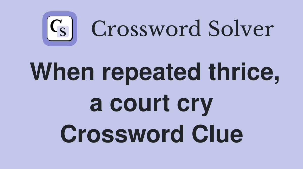 When repeated thrice, a court cry Crossword Clue