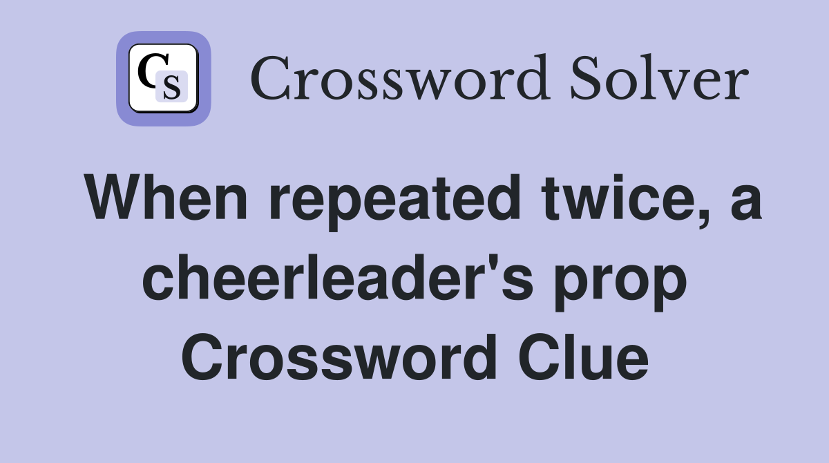 When repeated twice, a cheerleader's prop Crossword Clue