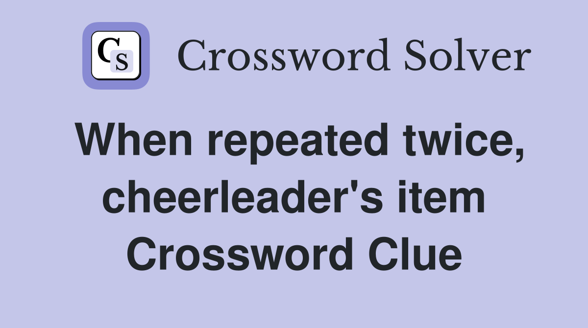 When repeated twice, cheerleader's item Crossword Clue