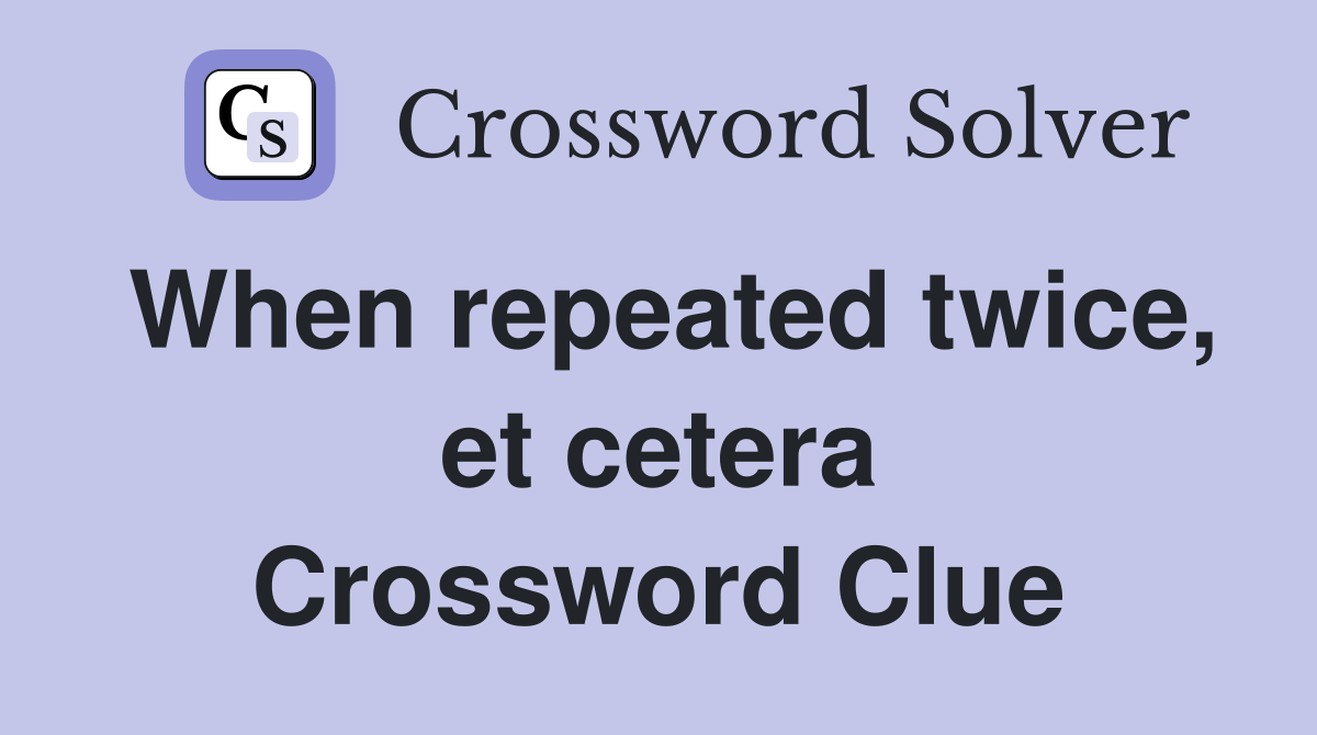 When repeated twice, et cetera Crossword Clue