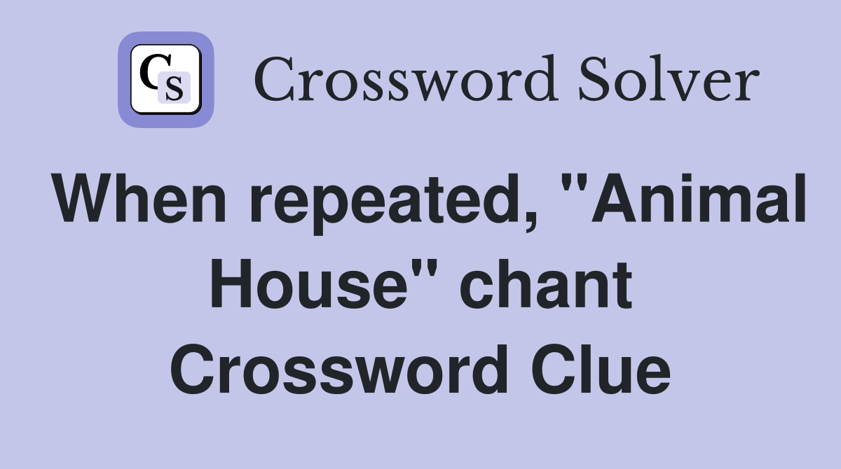 When repeated, "Animal House" chant Crossword Clue