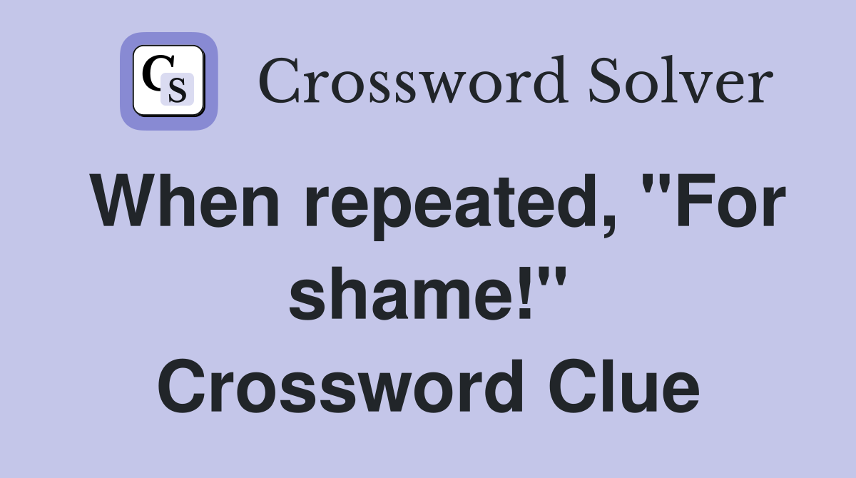 When repeated, "For shame!" Crossword Clue
