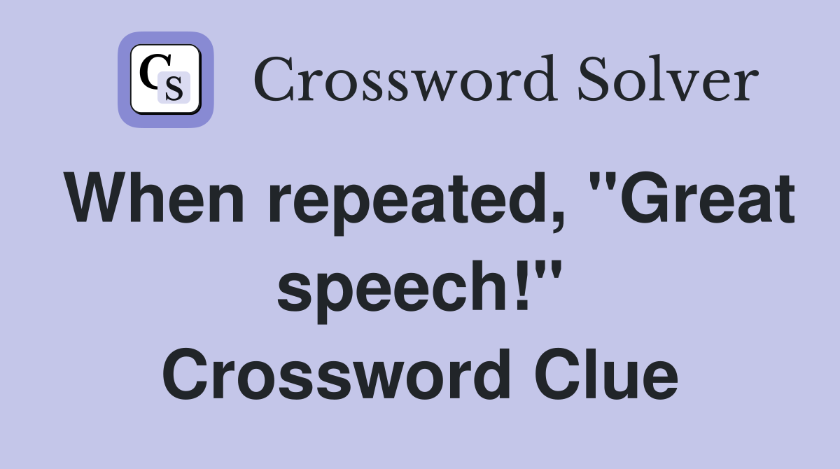 When repeated, "Great speech!" Crossword Clue