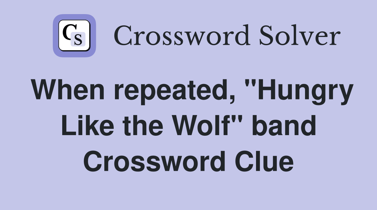 When repeated, "Hungry Like the Wolf" band Crossword Clue
