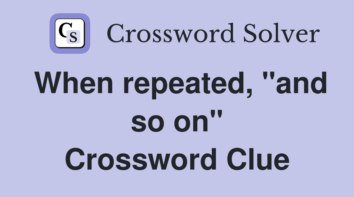 When repeated, "and so on" Crossword Clue