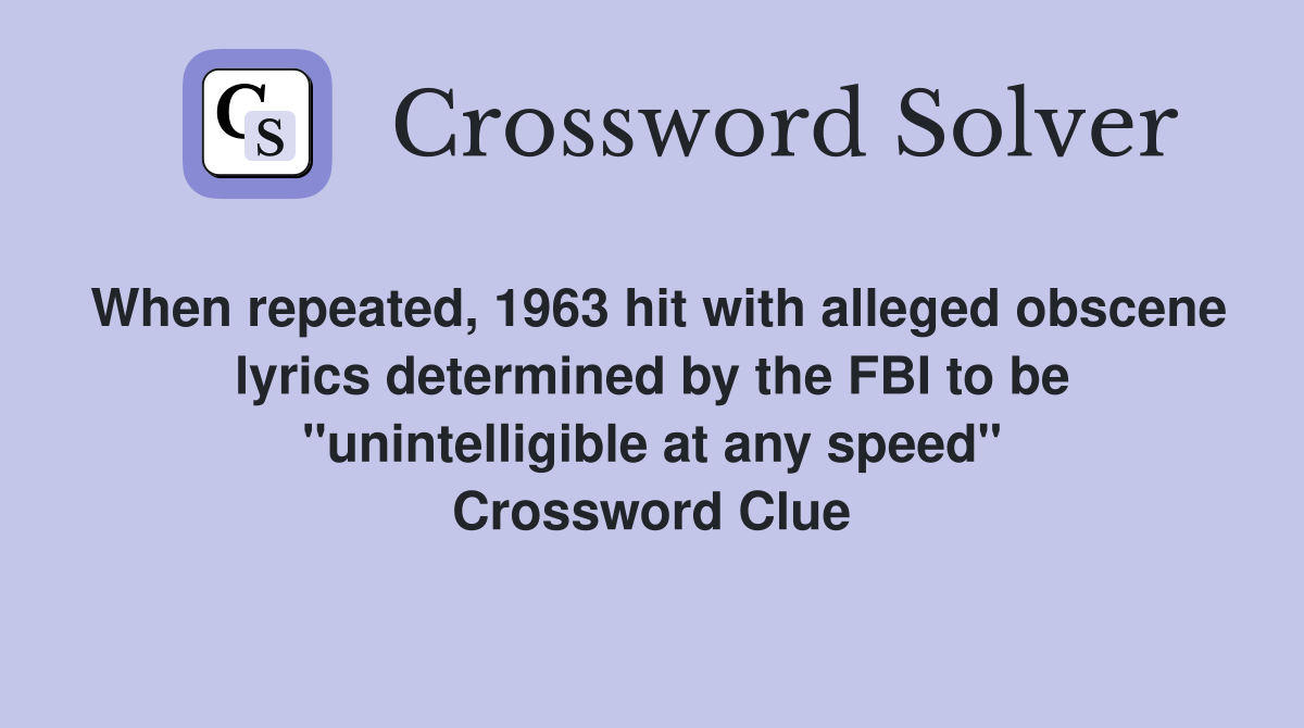 When repeated, 1963 hit with alleged obscene lyrics determined by the FBI to be "unintelligible at any speed" Crossword Clue