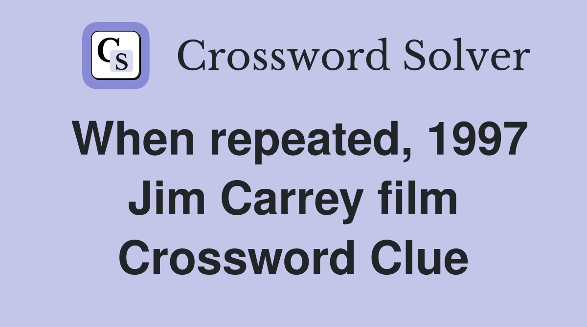 When repeated, 1997 Jim Carrey film Crossword Clue