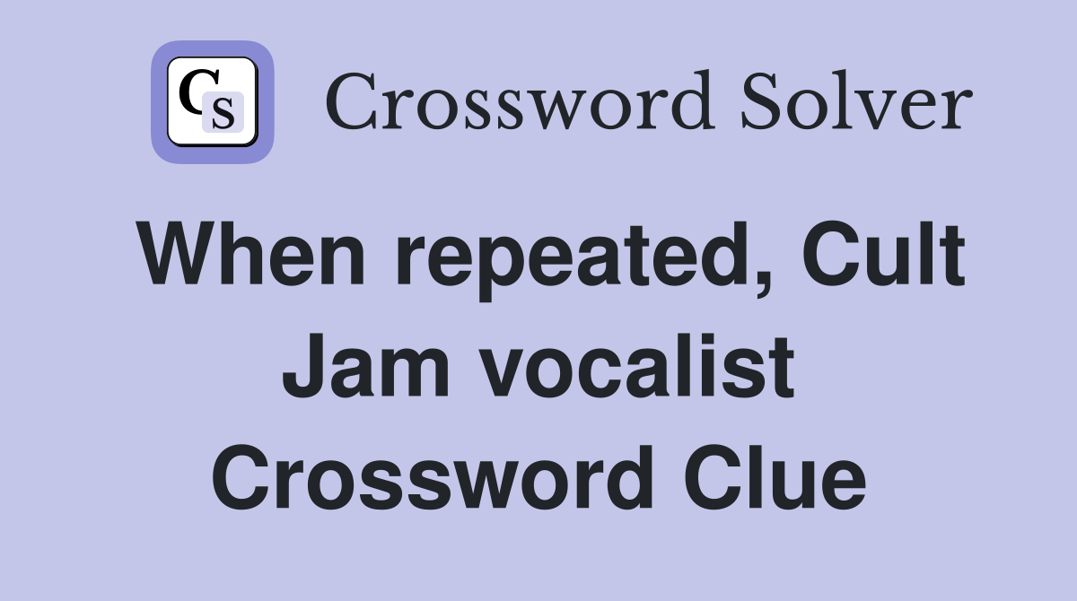 When repeated, Cult Jam vocalist Crossword Clue
