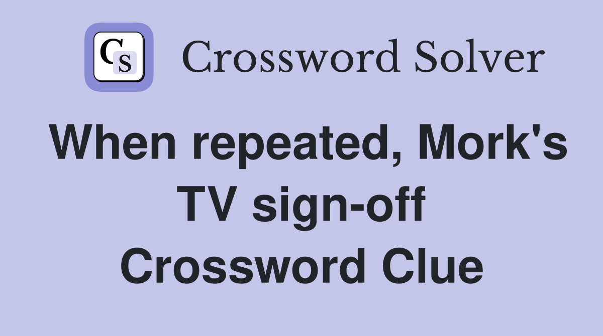 When repeated, Mork's TV sign-off Crossword Clue