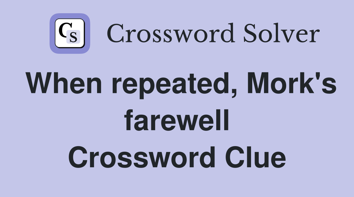 When repeated, Mork's farewell Crossword Clue