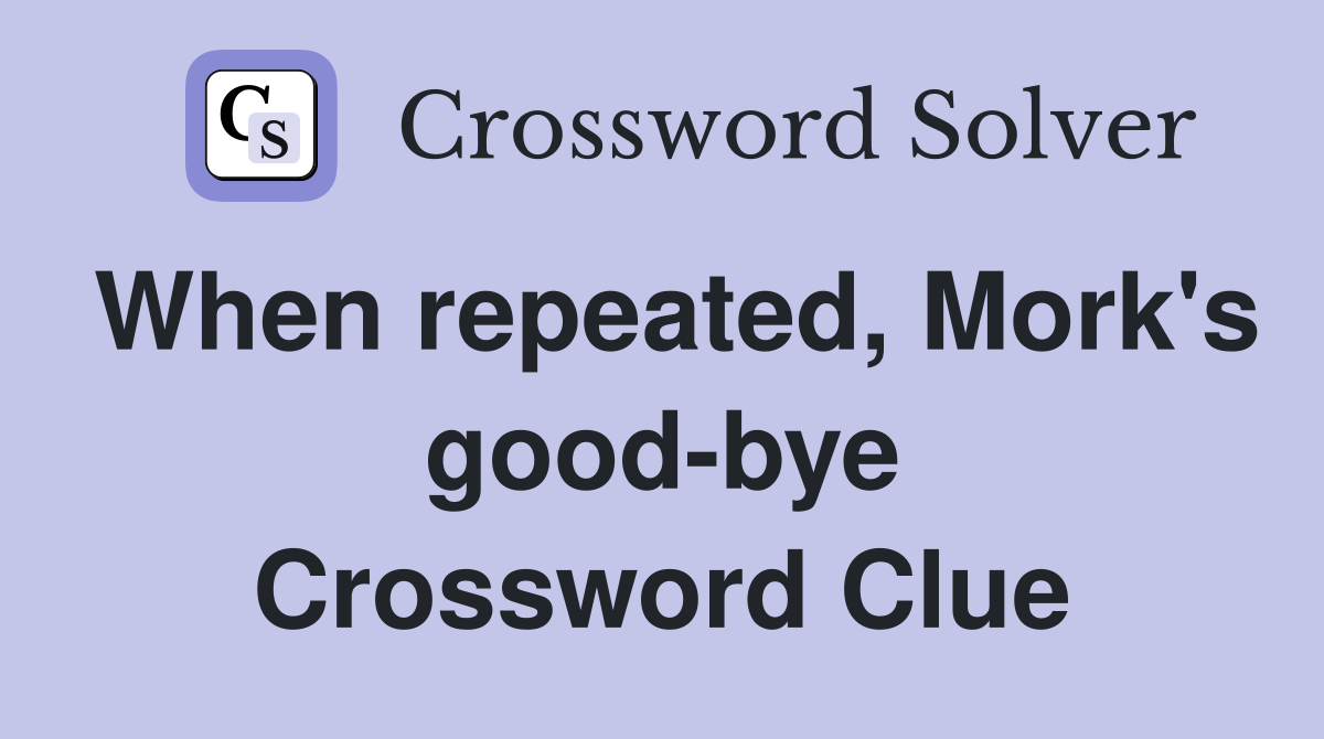 When repeated, Mork's good-bye Crossword Clue