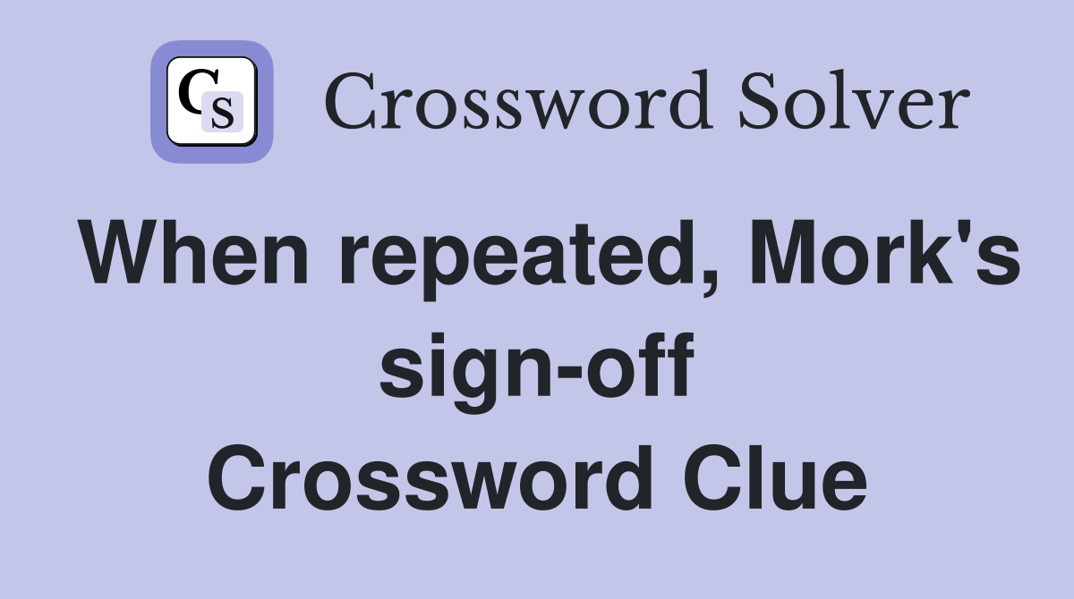 When repeated, Mork's sign-off Crossword Clue