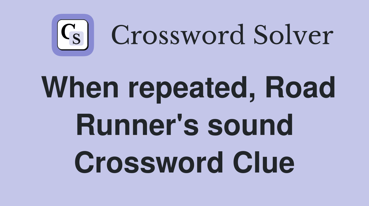 When repeated, Road Runner's sound Crossword Clue