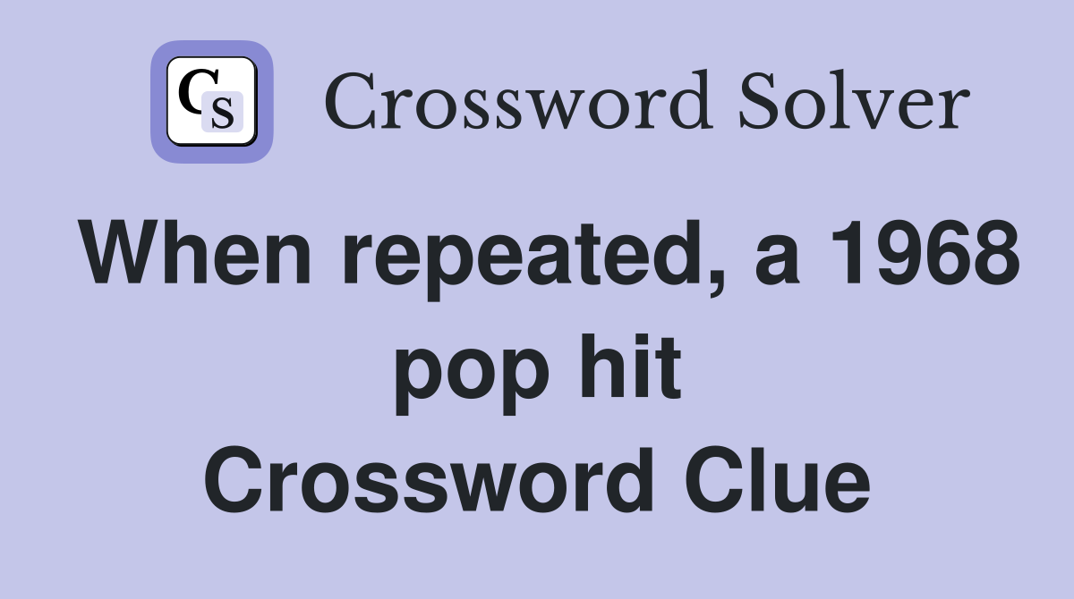 When repeated, a 1968 pop hit Crossword Clue