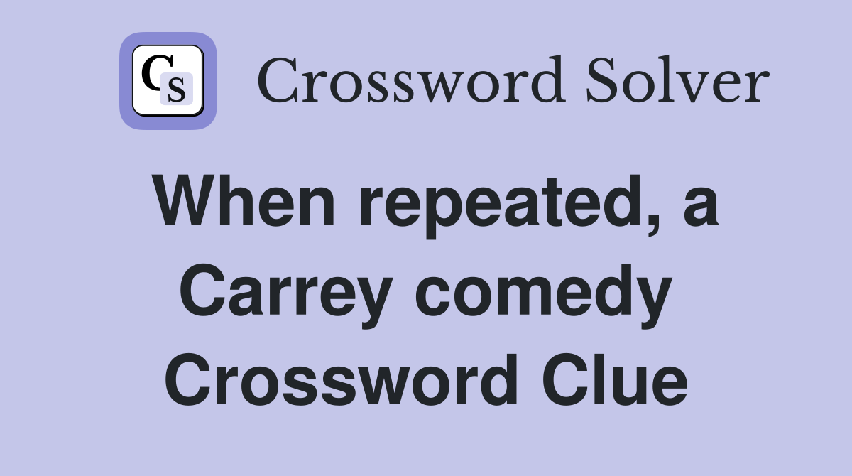 When repeated, a Carrey comedy Crossword Clue
