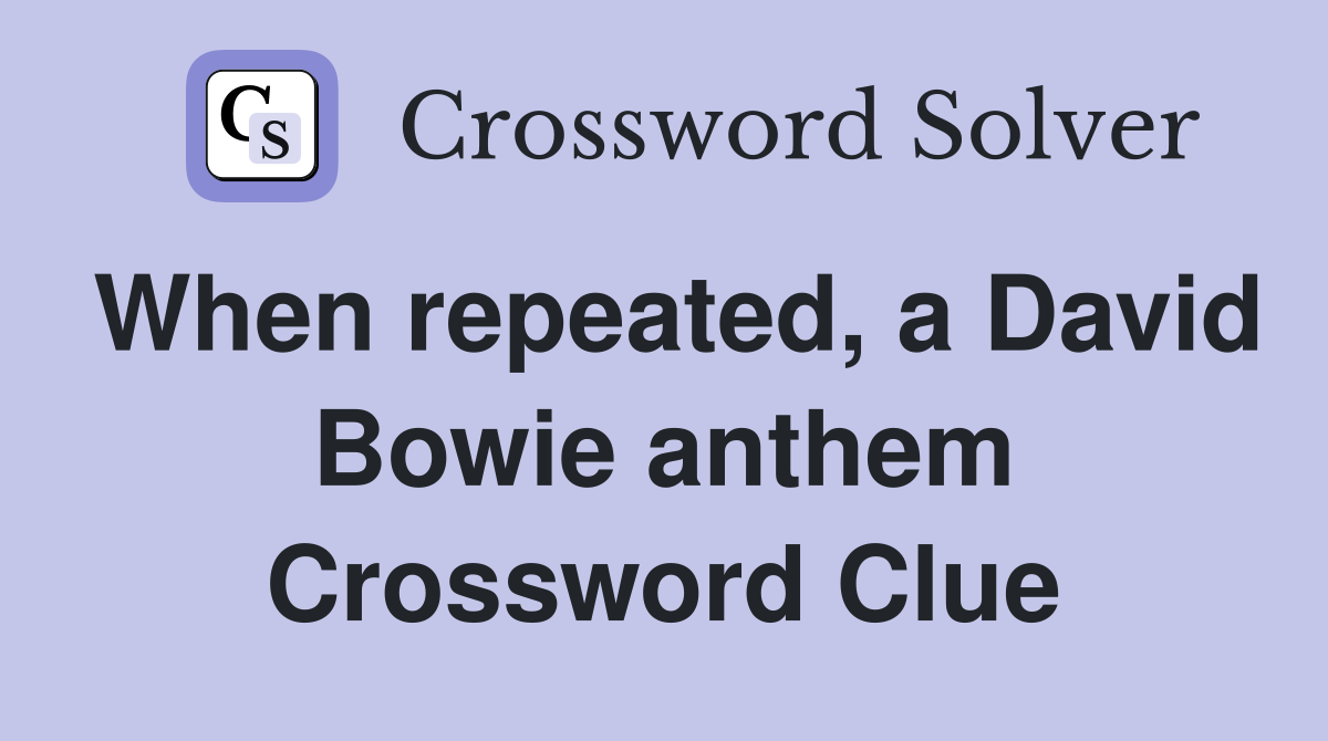 When repeated, a David Bowie anthem Crossword Clue