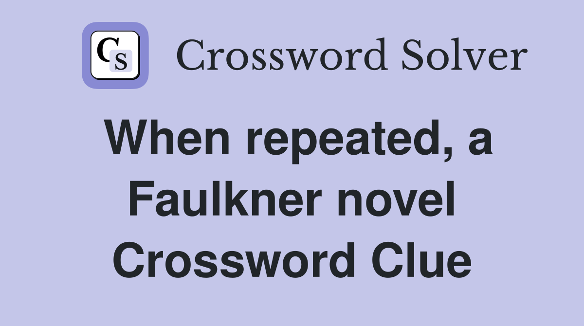 When repeated, a Faulkner novel Crossword Clue
