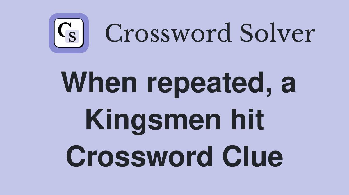 When repeated, a Kingsmen hit Crossword Clue