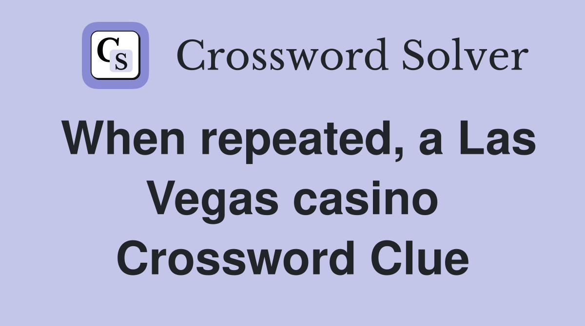 When repeated, a Las Vegas casino Crossword Clue