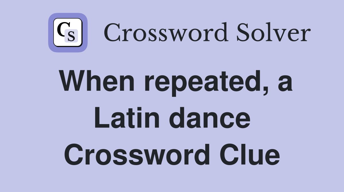 When repeated, a Latin dance Crossword Clue