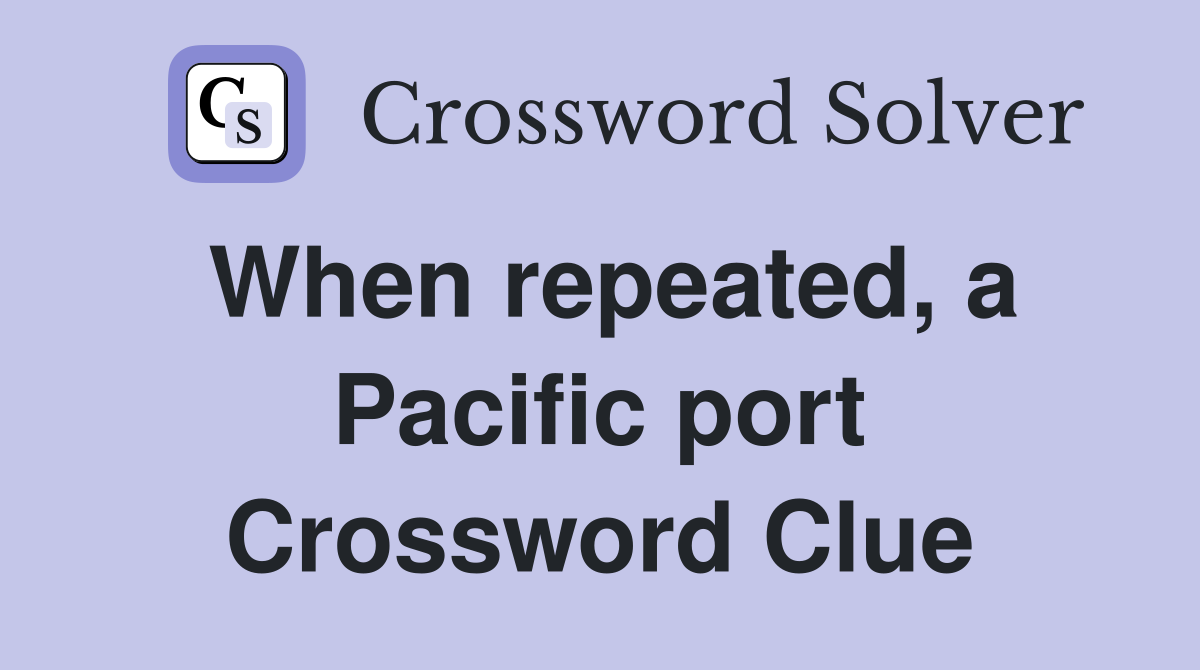 When repeated, a Pacific port Crossword Clue