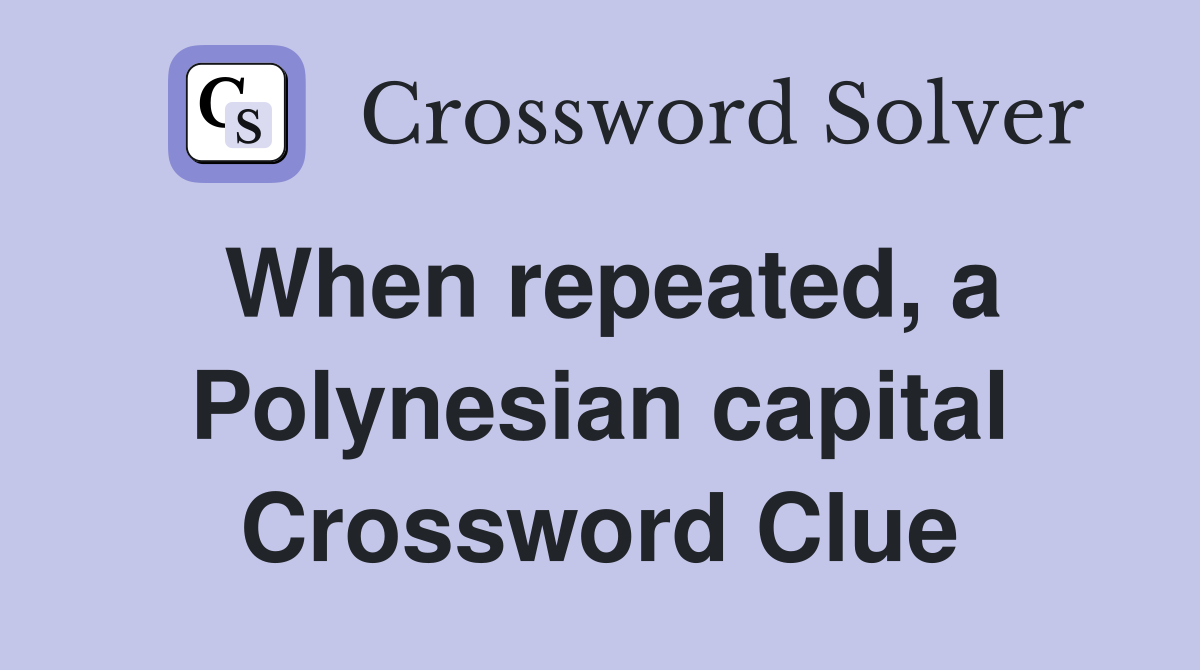 When repeated, a Polynesian capital Crossword Clue