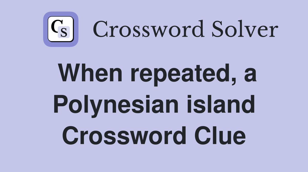 When repeated, a Polynesian island Crossword Clue