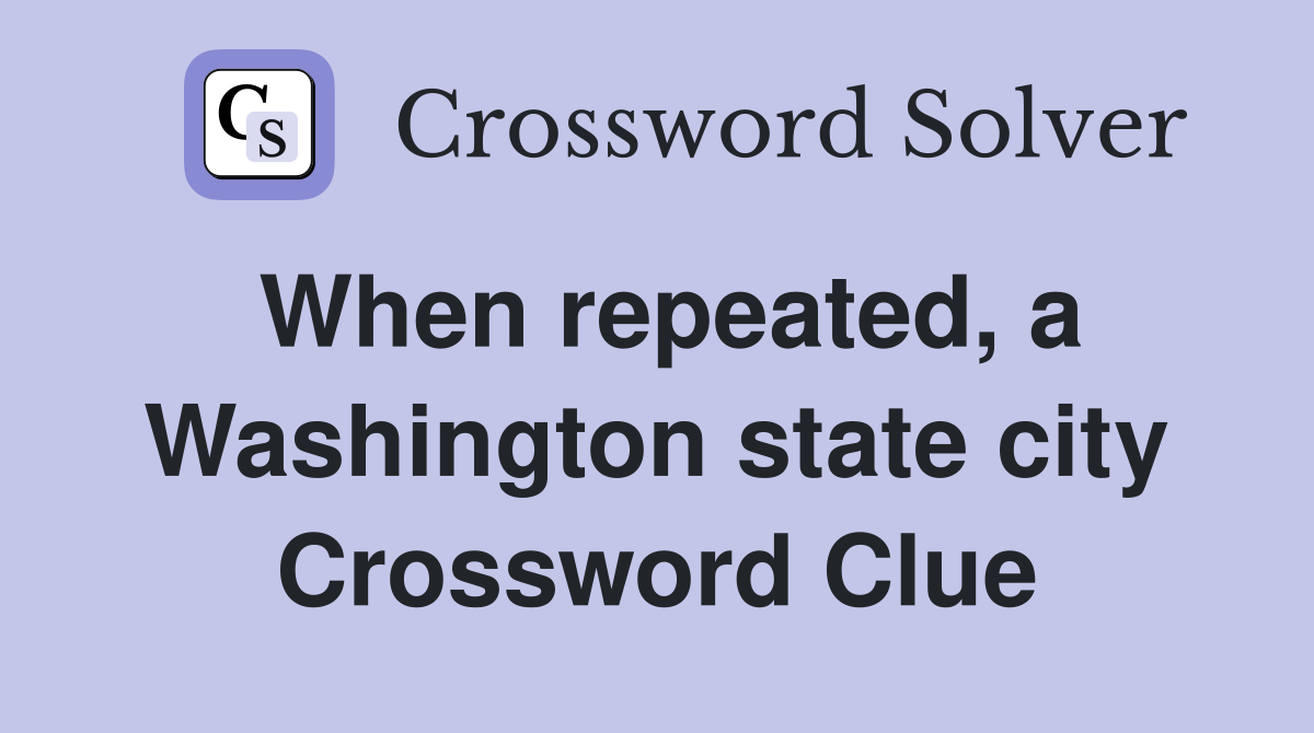 When repeated, a Washington state city Crossword Clue