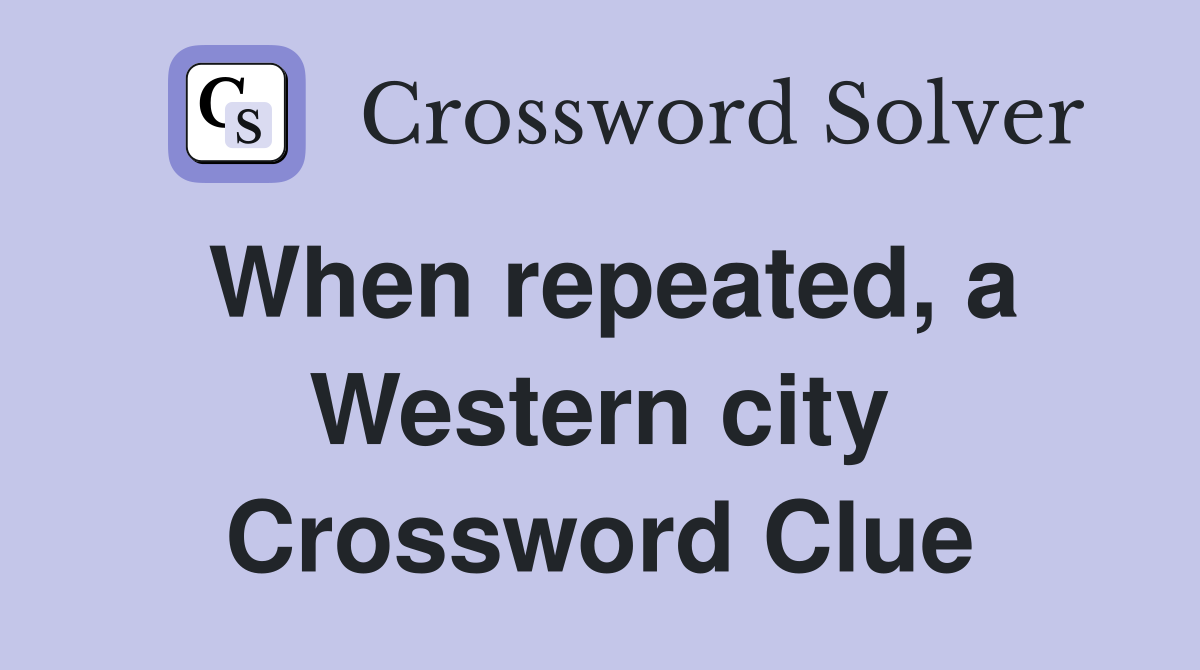 When repeated, a Western city Crossword Clue
