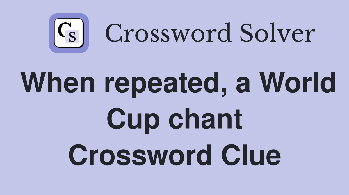 When repeated, a World Cup chant Crossword Clue