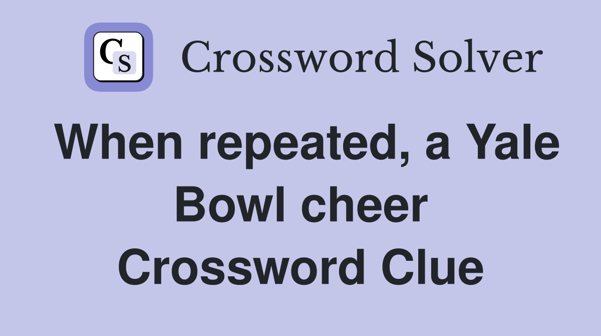 When repeated, a Yale Bowl cheer Crossword Clue