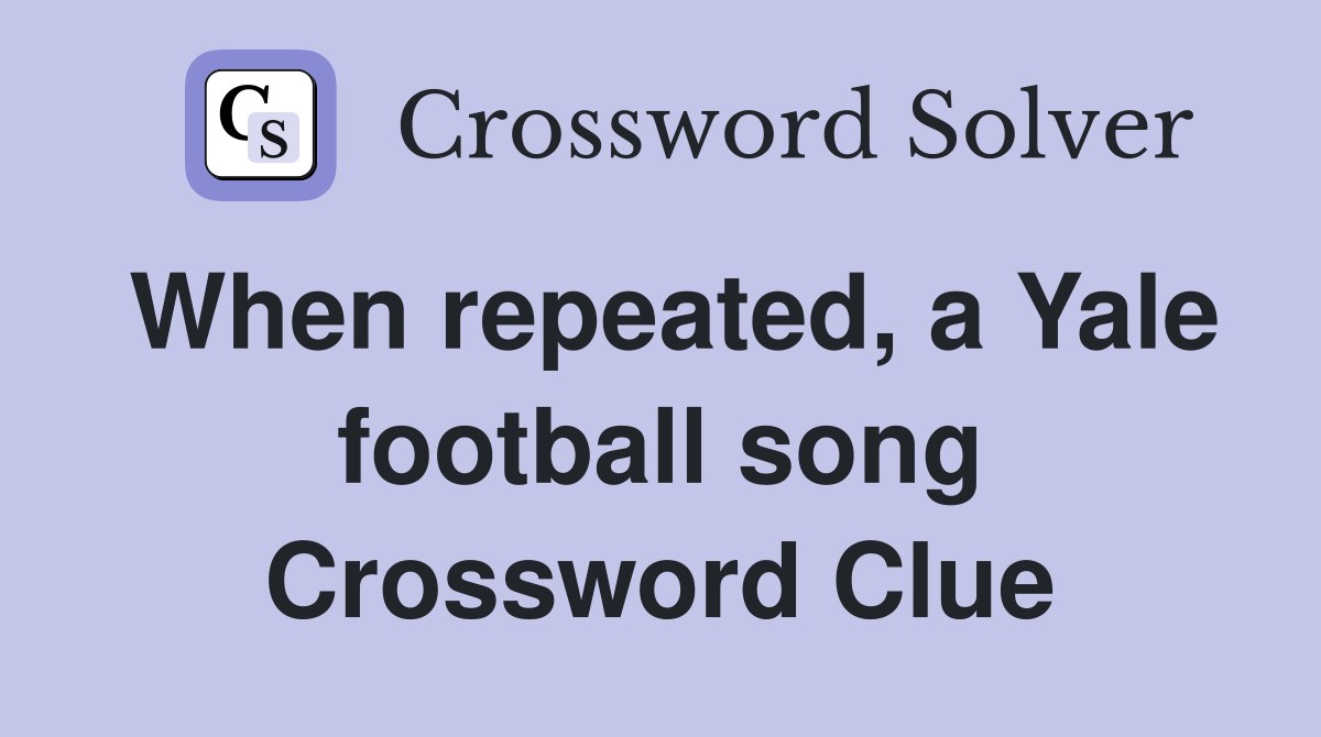 When repeated, a Yale football song Crossword Clue