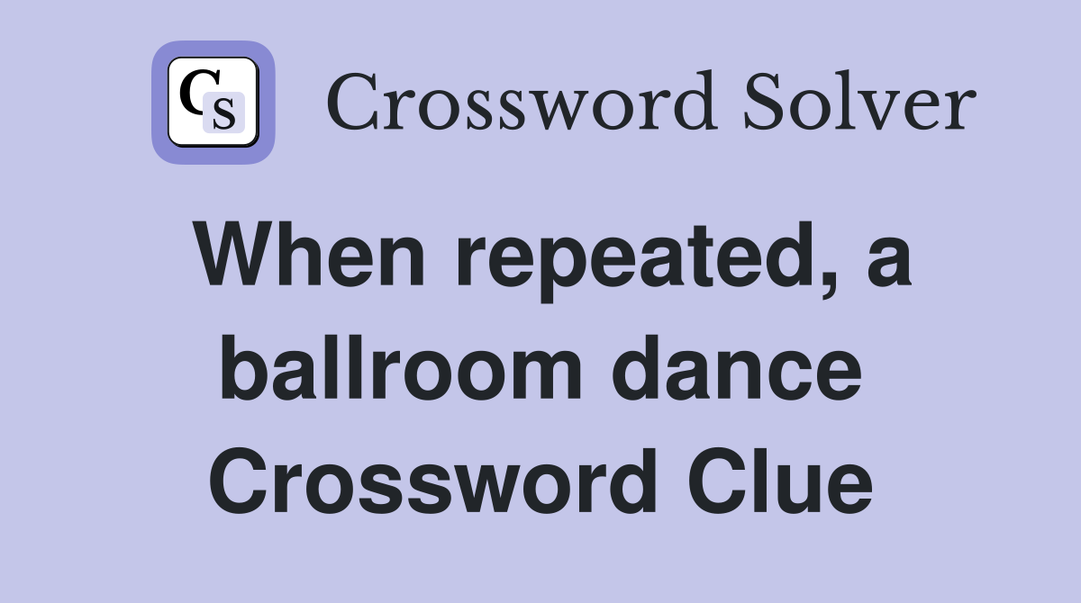 When repeated, a ballroom dance Crossword Clue
