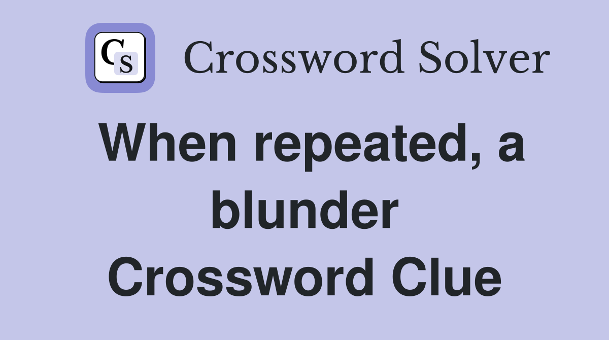 When repeated, a blunder Crossword Clue