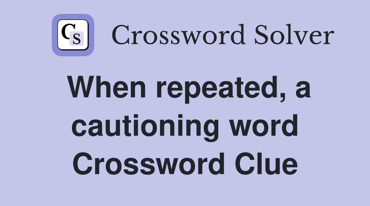 When repeated, a cautioning word Crossword Clue