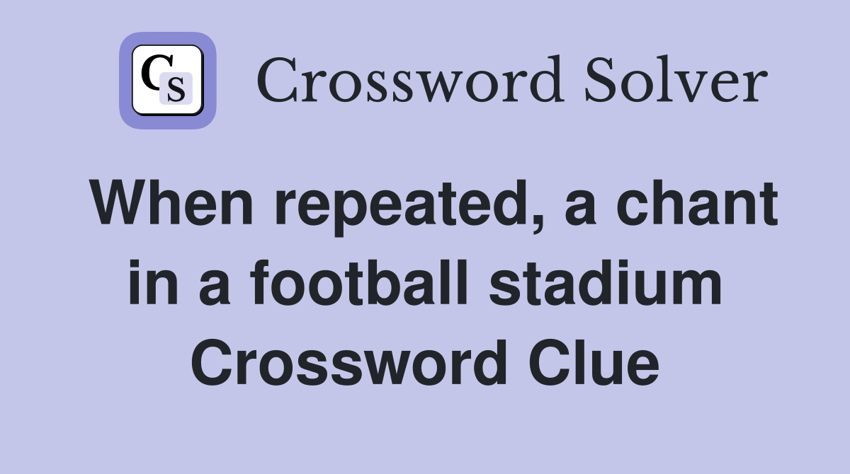 When repeated, a chant in a football stadium Crossword Clue