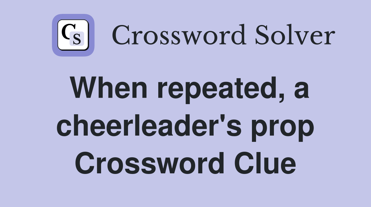 When repeated, a cheerleader's prop Crossword Clue