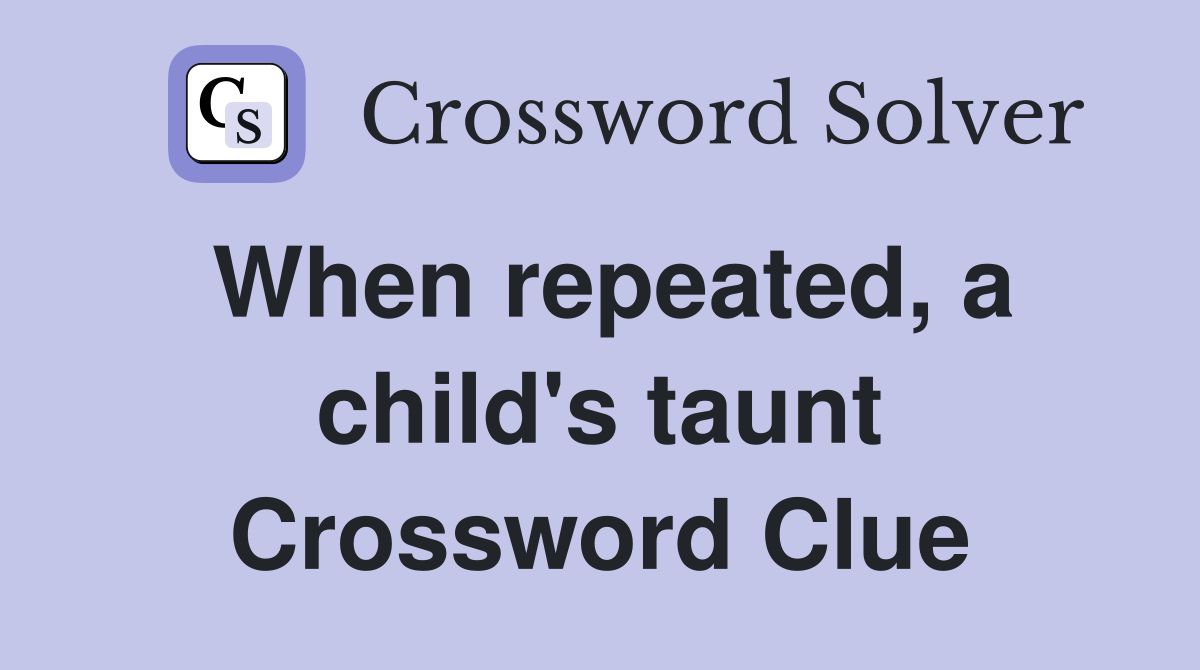 When repeated, a child's taunt Crossword Clue