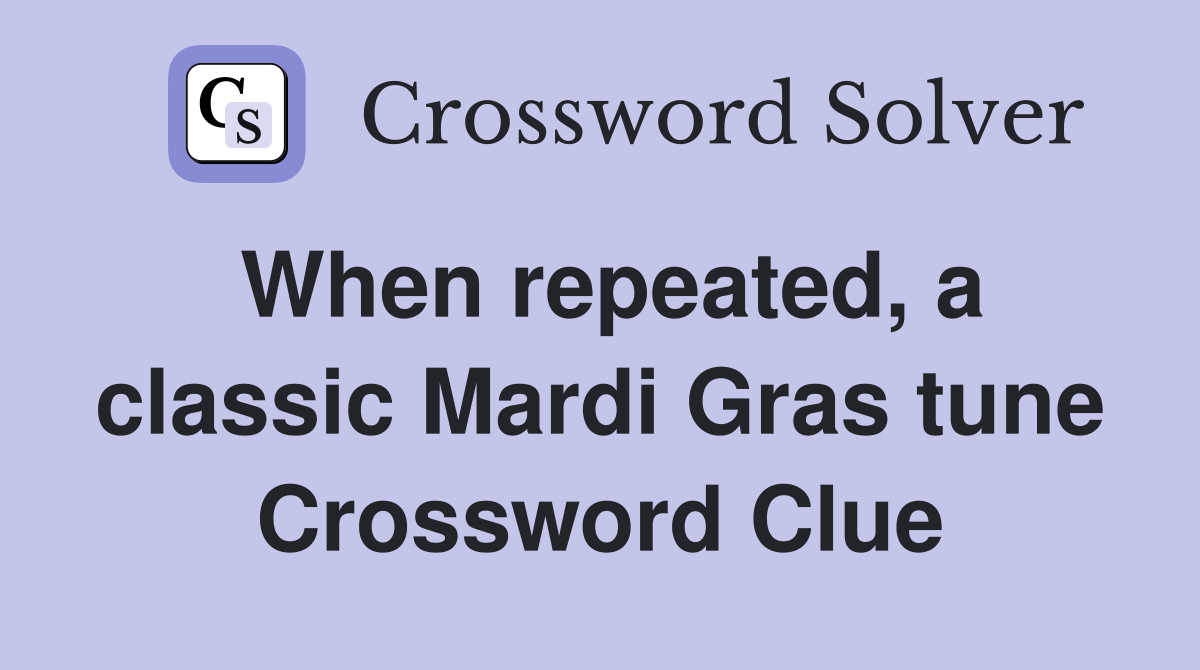 When repeated, a classic Mardi Gras tune Crossword Clue